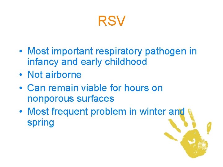 RSV • Most important respiratory pathogen in infancy and early childhood • Not airborne