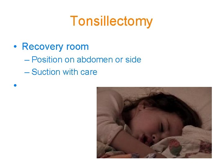 Tonsillectomy • Recovery room – Position on abdomen or side – Suction with care