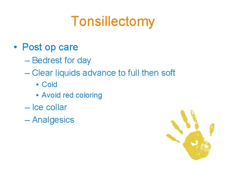 Tonsillectomy • Post op care – Bedrest for day – Clear liquids advance to