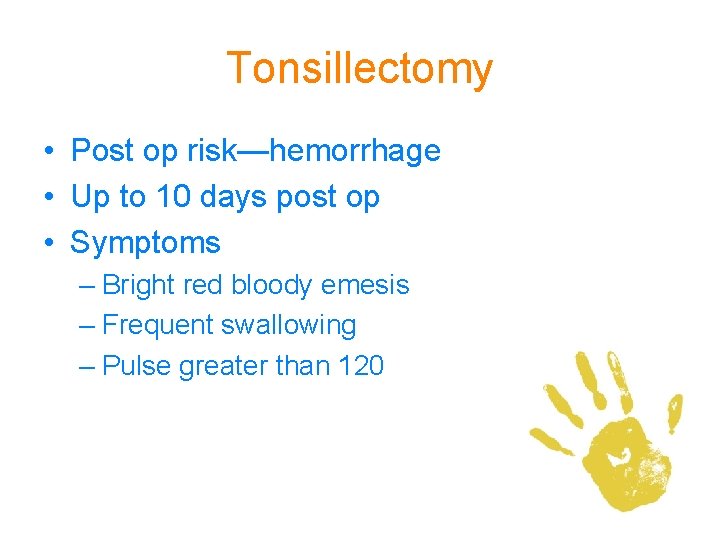 Tonsillectomy • Post op risk—hemorrhage • Up to 10 days post op • Symptoms