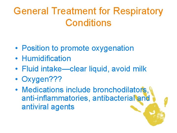 General Treatment for Respiratory Conditions • • • Position to promote oxygenation Humidification Fluid