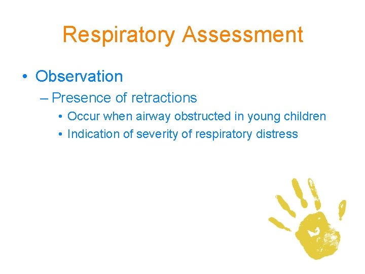 Respiratory Assessment • Observation – Presence of retractions • Occur when airway obstructed in