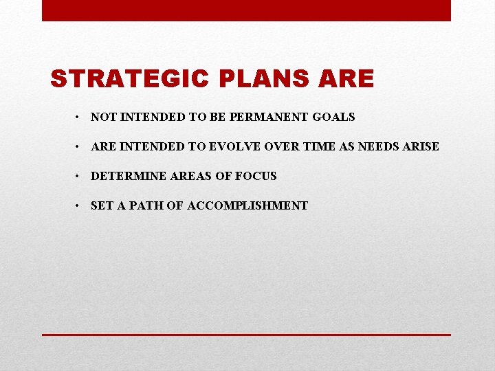 STRATEGIC PLANS ARE • NOT INTENDED TO BE PERMANENT GOALS • ARE INTENDED TO