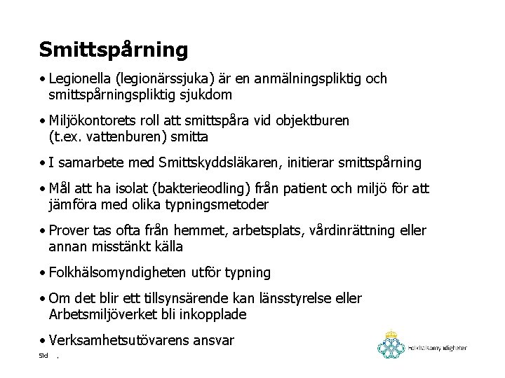 Smittspårning • Legionella (legionärssjuka) är en anmälningspliktig och smittspårningspliktig sjukdom • Miljökontorets roll att