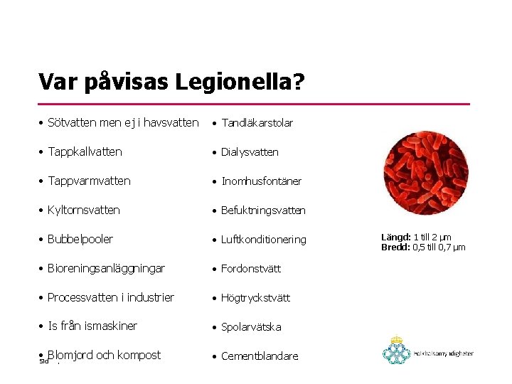 Var påvisas Legionella? • Sötvatten men ej i havsvatten • Tandläkarstolar • Tappkallvatten •