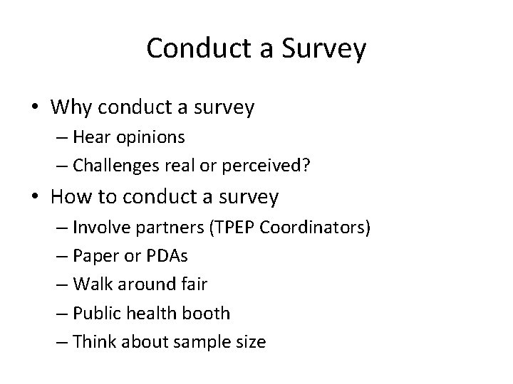 Conduct a Survey • Why conduct a survey – Hear opinions – Challenges real