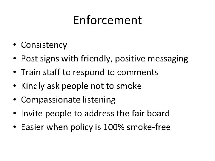 Enforcement • • Consistency Post signs with friendly, positive messaging Train staff to respond