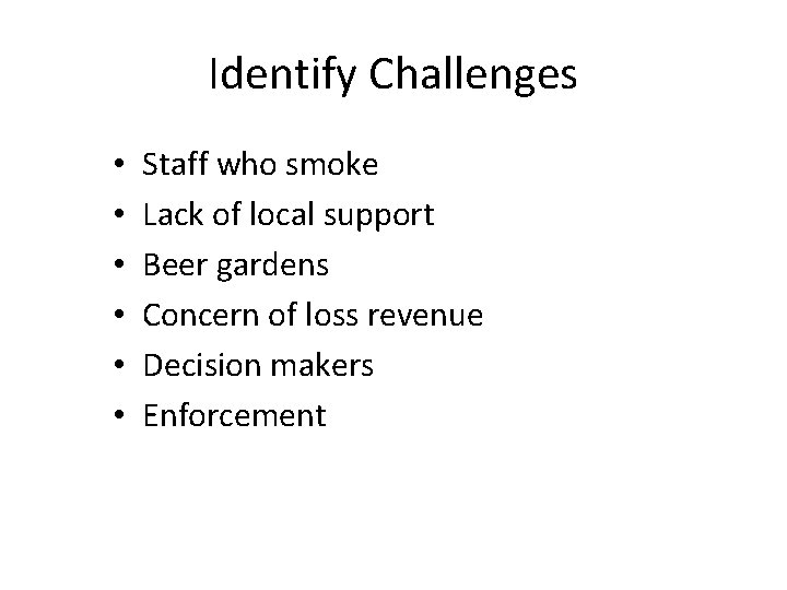Identify Challenges • • • Staff who smoke Lack of local support Beer gardens