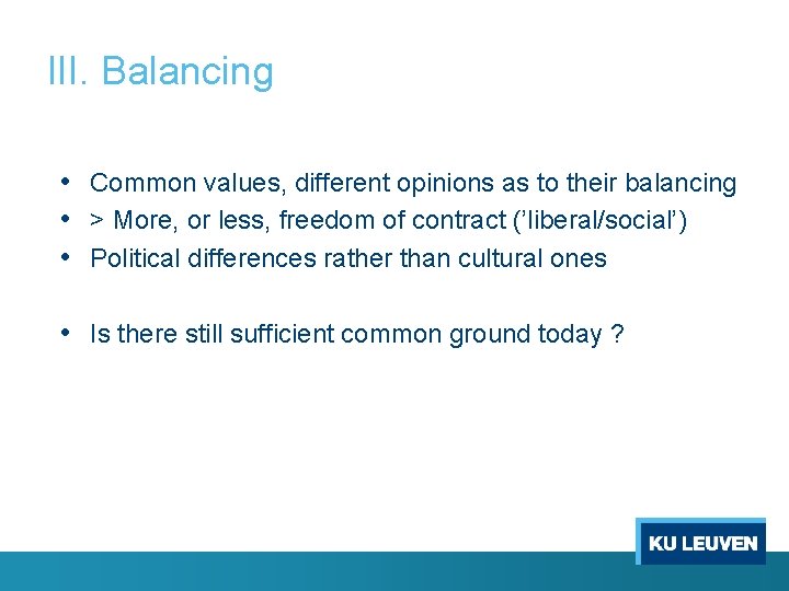 III. Balancing • Common values, different opinions as to their balancing • > More,