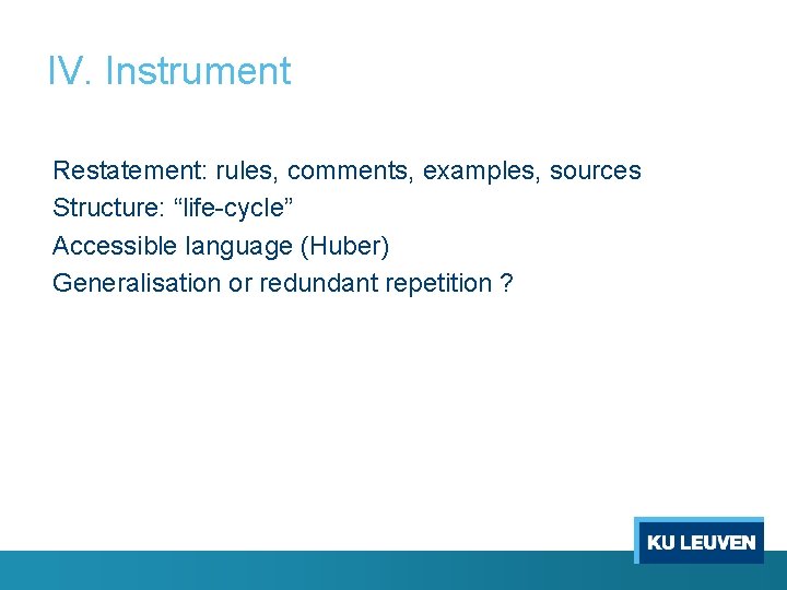 IV. Instrument Restatement: rules, comments, examples, sources Structure: “life-cycle” Accessible language (Huber) Generalisation or