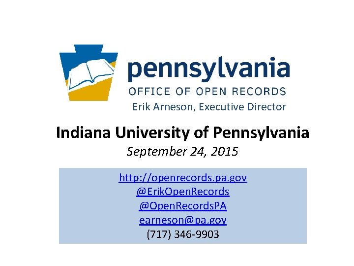 Erik Arneson, Executive Director Indiana University of Pennsylvania September 24, 2015 http: //openrecords. pa.