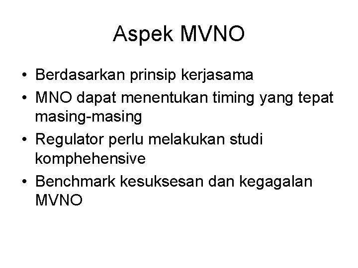 Aspek MVNO • Berdasarkan prinsip kerjasama • MNO dapat menentukan timing yang tepat masing-masing