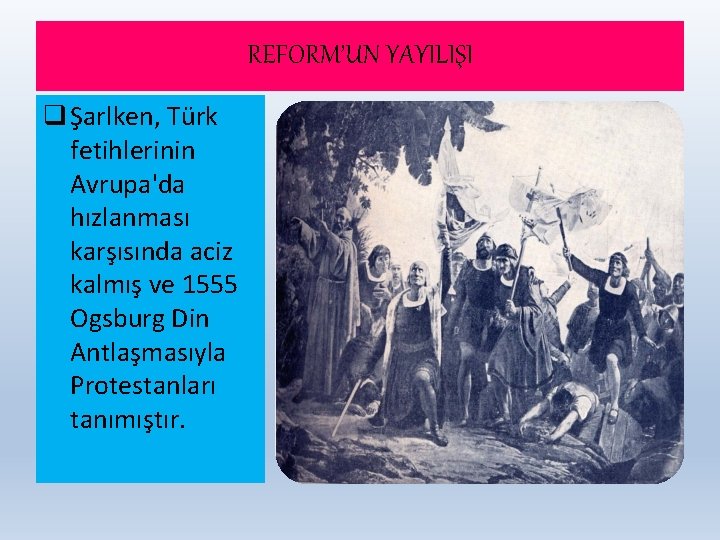 REFORM’UN YAYILIŞI q Şarlken, Türk fetihlerinin Avrupa'da hızlanması karşısında aciz kalmış ve 1555 Ogsburg