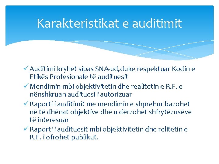 Karakteristikat e auditimit ü Auditimi kryhet sipas SNA-ud, duke respektuar Kodin e Etikës Profesionale