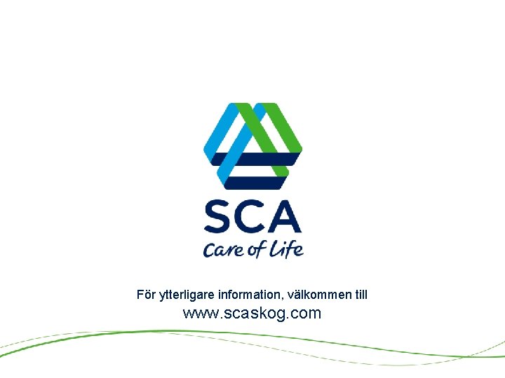 För ytterligare information, välkommen till www. scaskog. com 