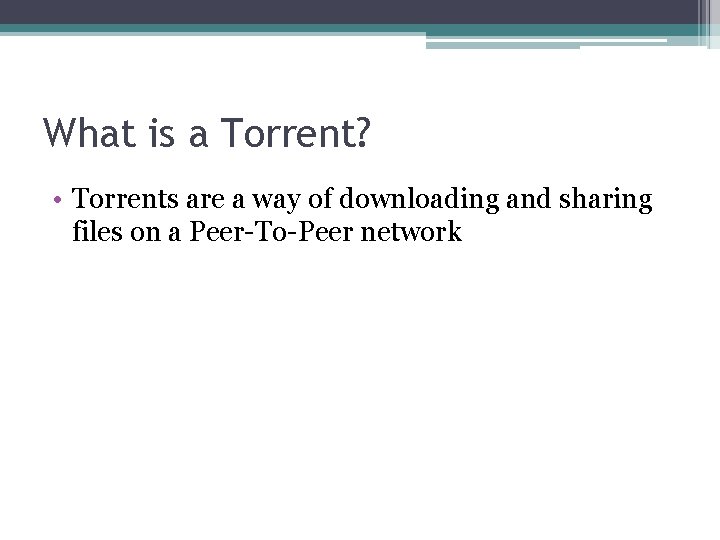 What is a Torrent? • Torrents are a way of downloading and sharing files