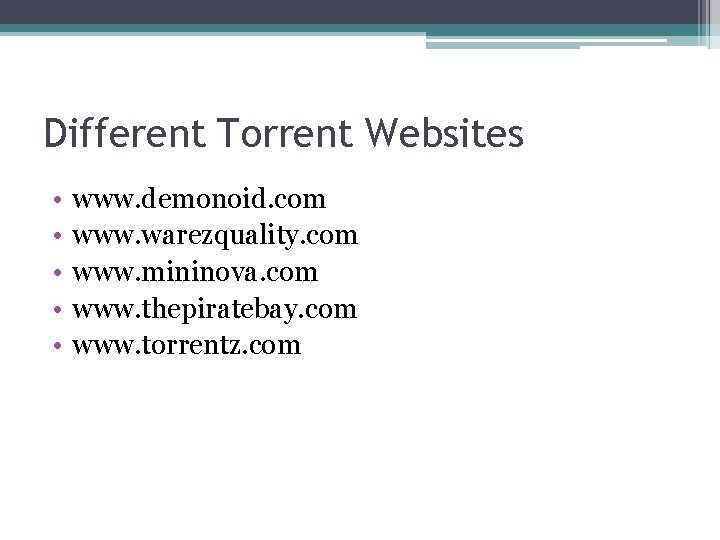 Different Torrent Websites • • • www. demonoid. com www. warezquality. com www. mininova.