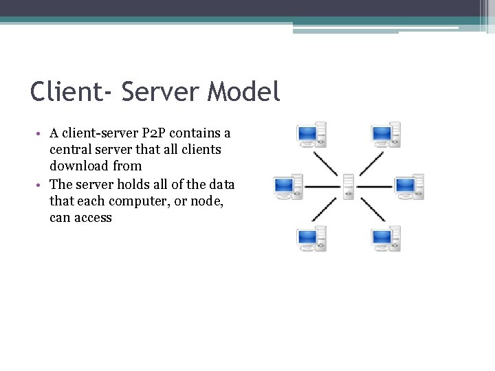 Client- Server Model • A client-server P 2 P contains a central server that