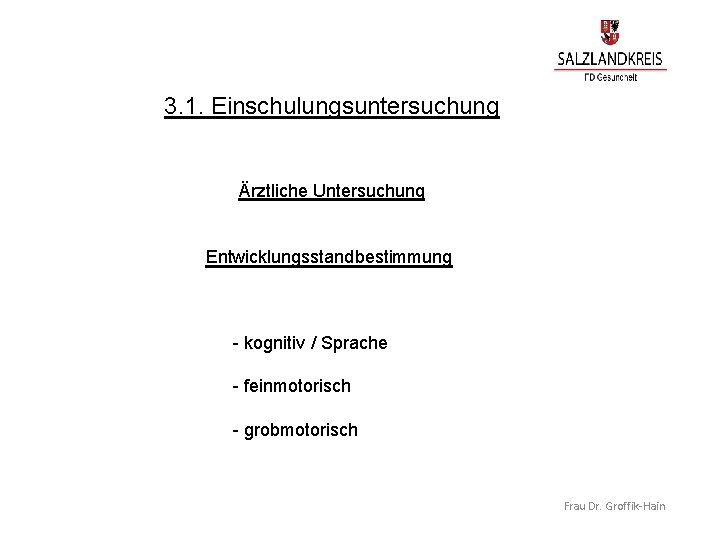 3. 1. Einschulungsuntersuchung Ärztliche Untersuchung Entwicklungsstandbestimmung - kognitiv / Sprache - feinmotorisch - grobmotorisch