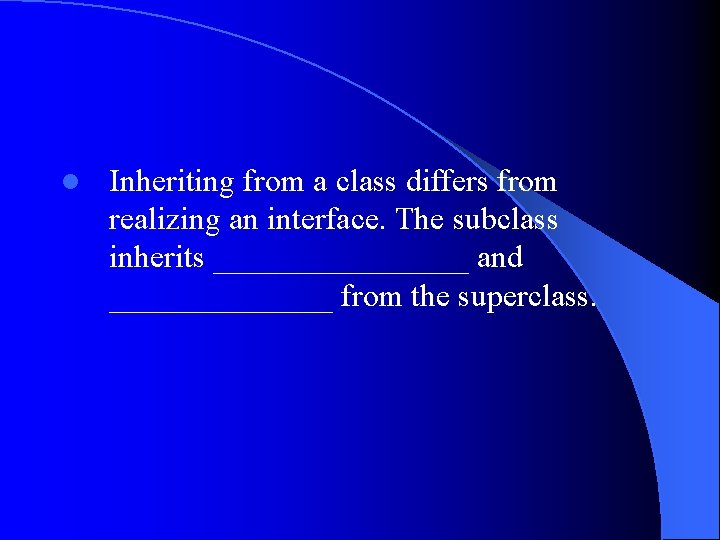 l Inheriting from a class differs from realizing an interface. The subclass inherits ________