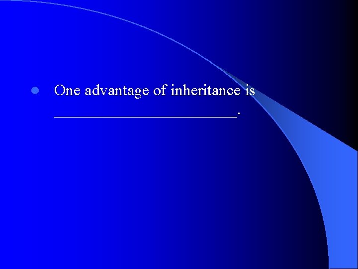 l One advantage of inheritance is ____________. 