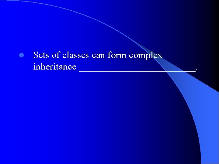 l Sets of classes can form complex inheritance ____________. 