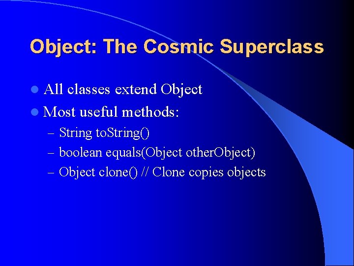 Object: The Cosmic Superclass l All classes extend Object l Most useful methods: –