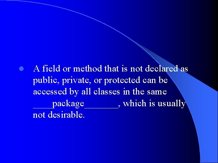 l A field or method that is not declared as public, private, or protected