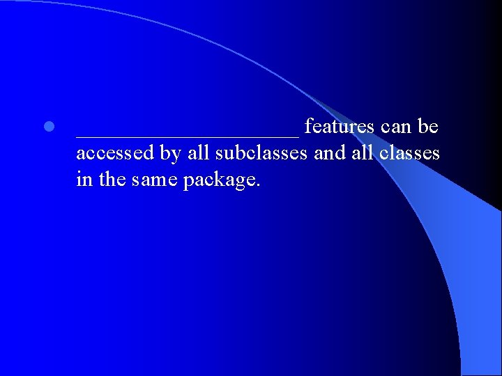 l __________ features can be accessed by all subclasses and all classes in the