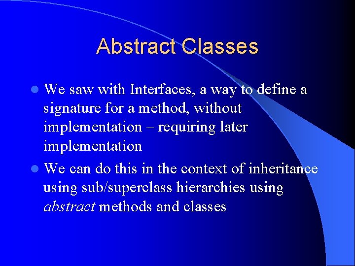 Abstract Classes l We saw with Interfaces, a way to define a signature for