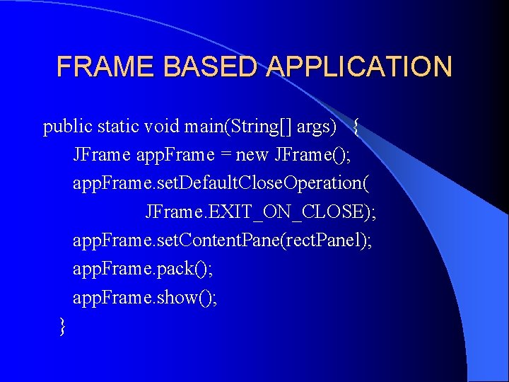 FRAME BASED APPLICATION public static void main(String[] args) { JFrame app. Frame = new