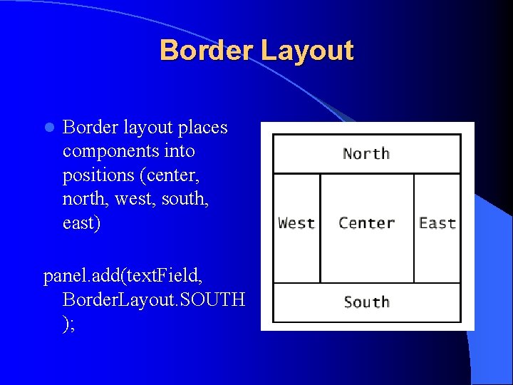 Border Layout l Border layout places components into positions (center, north, west, south, east)