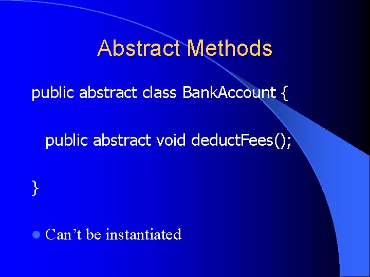 Abstract Methods public abstract class Bank. Account { public abstract void deduct. Fees(); }