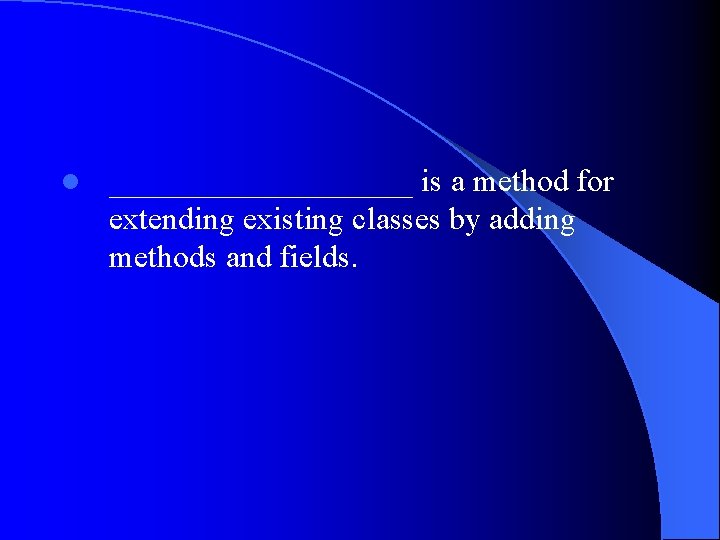 l __________ is a method for extending existing classes by adding methods and fields.