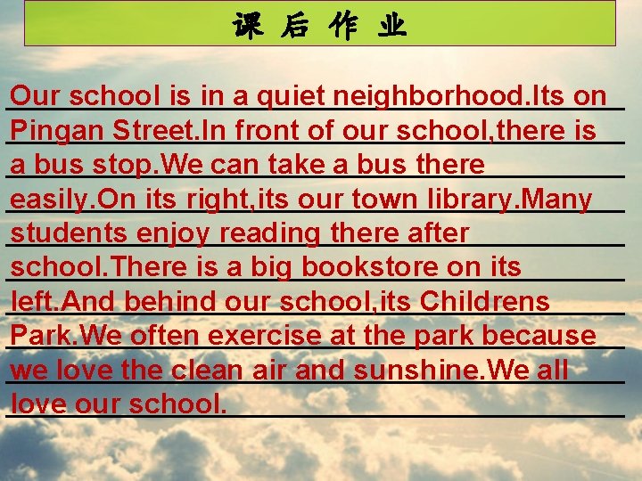 课 后 作 业 ____________________ Our school is in a quiet neighborhood. Its on