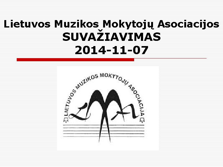 Lietuvos Muzikos Mokytojų Asociacijos SUVAŽIAVIMAS 2014 -11 -07 