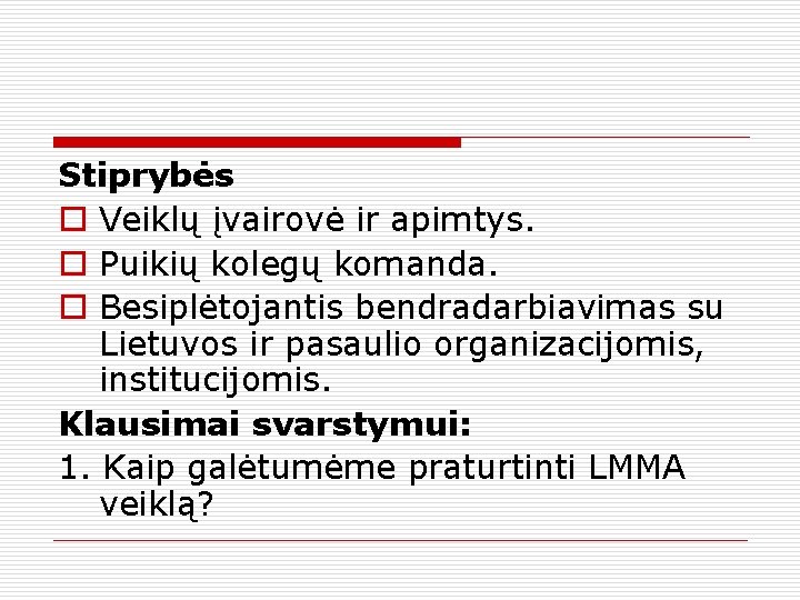 Stiprybės o Veiklų įvairovė ir apimtys. o Puikių kolegų komanda. o Besiplėtojantis bendradarbiavimas su