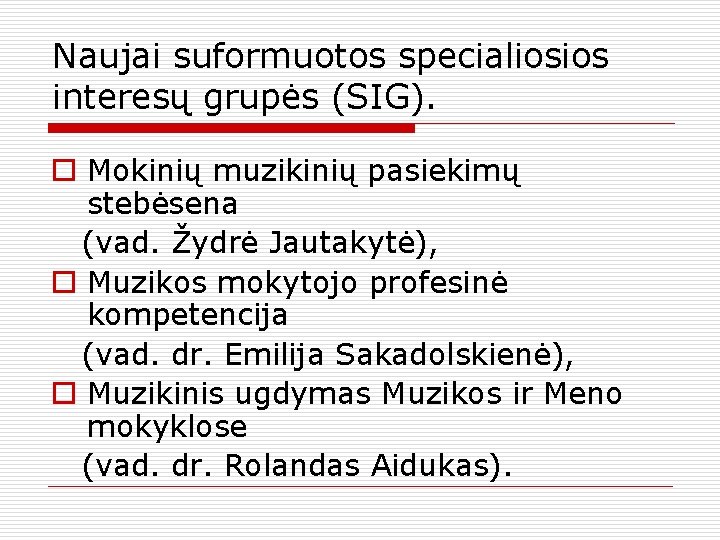 Naujai suformuotos specialiosios interesų grupės (SIG). o Mokinių muzikinių pasiekimų stebėsena (vad. Žydrė Jautakytė),