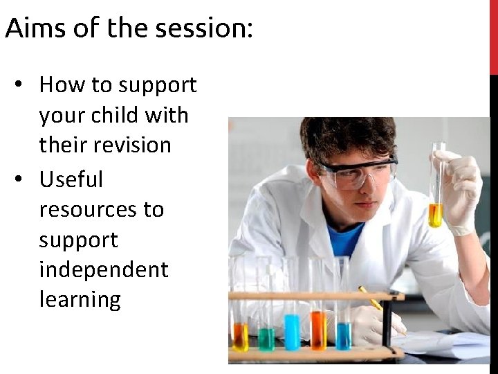 Aims of the session: • How to support your child with their revision •