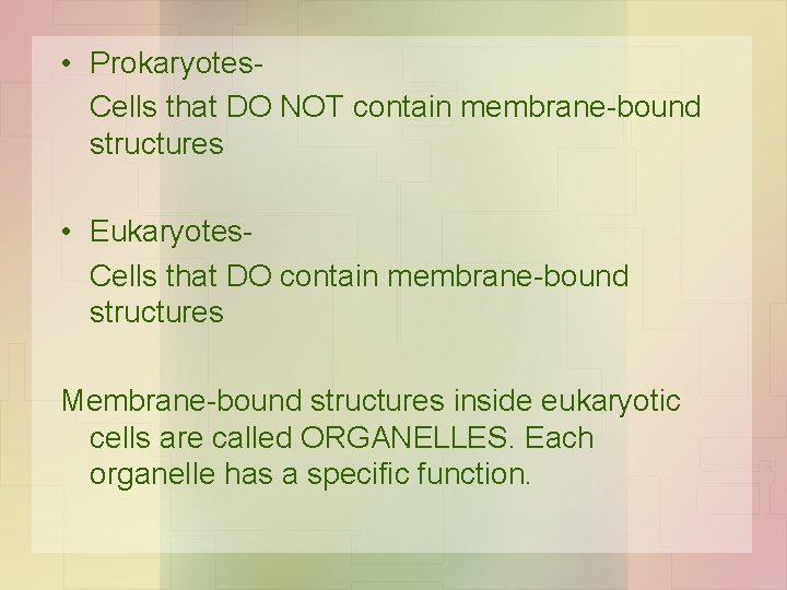 • Prokaryotes. Cells that DO NOT contain membrane-bound structures • Eukaryotes. Cells that