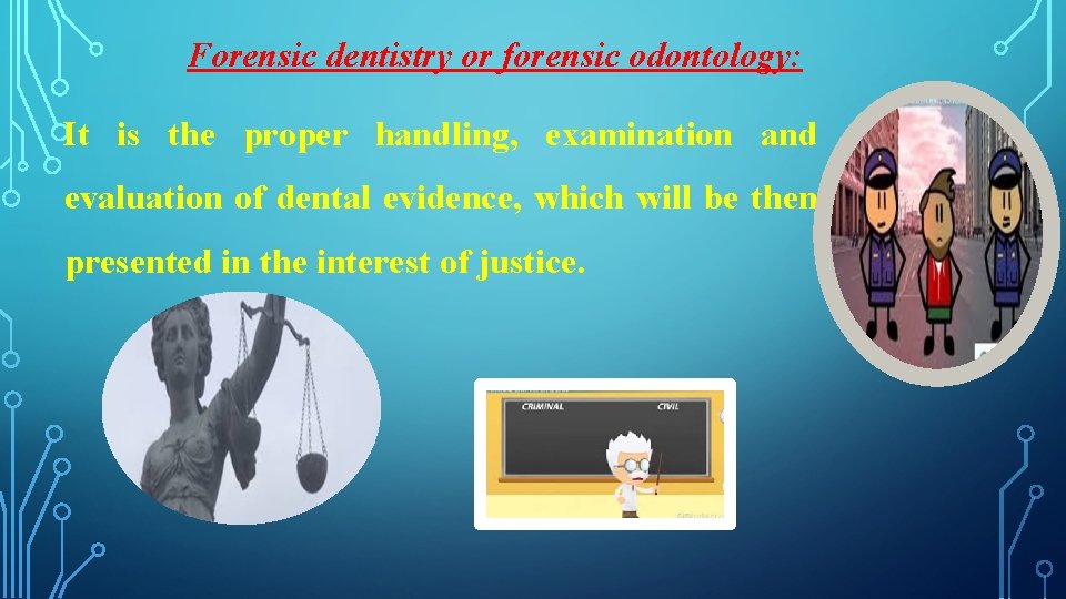 Forensic dentistry or forensic odontology: It is the proper handling, examination and evaluation of