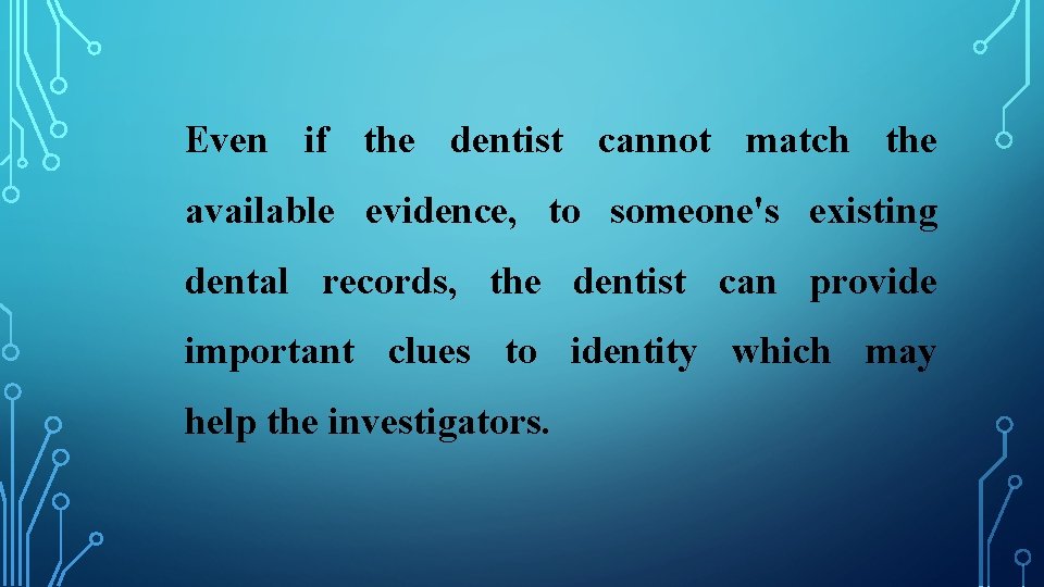 Even if the dentist cannot match the available evidence, to someone's existing dental records,