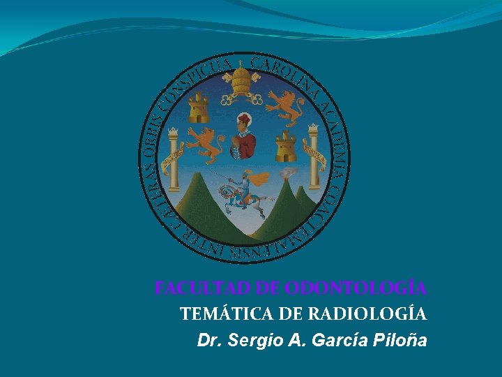 FACULTAD DE ODONTOLOGÍA TEMÁTICA DE RADIOLOGÍA Dr. Sergio A. García Piloña 
