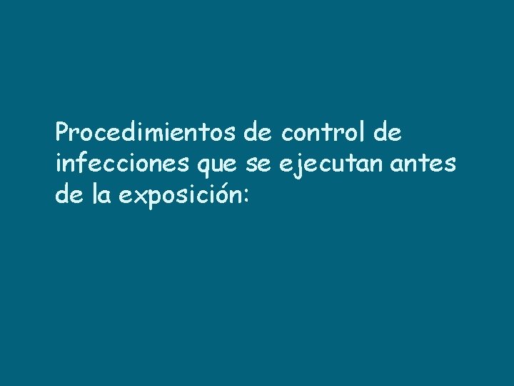 Procedimientos de control de infecciones que se ejecutan antes de la exposición: 