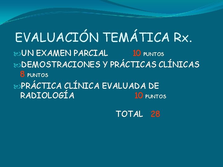 EVALUACIÓN TEMÁTICA Rx. UN EXAMEN PARCIAL 10 PUNTOS DEMOSTRACIONES Y PRÁCTICAS CLÍNICAS 8 PUNTOS