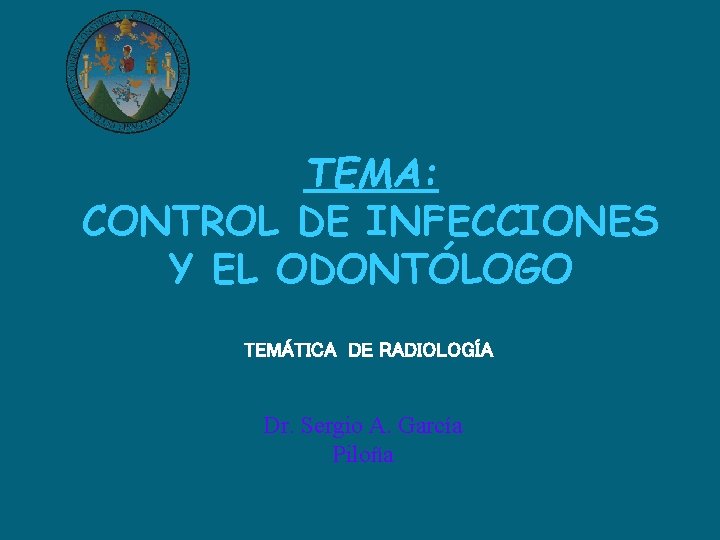 TEMA: CONTROL DE INFECCIONES Y EL ODONTÓLOGO TEMÁTICA DE RADIOLOGÍA Dr. Sergio A. García