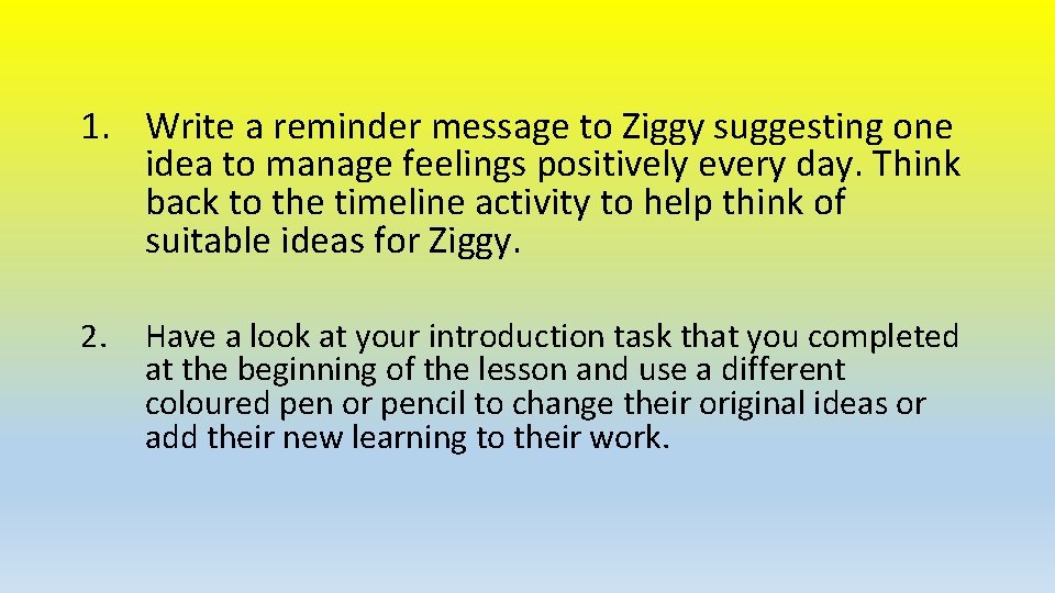 1. Write a reminder message to Ziggy suggesting one idea to manage feelings positively 1. Write a reminder message to Ziggy suggesting one idea to manage feelings positively