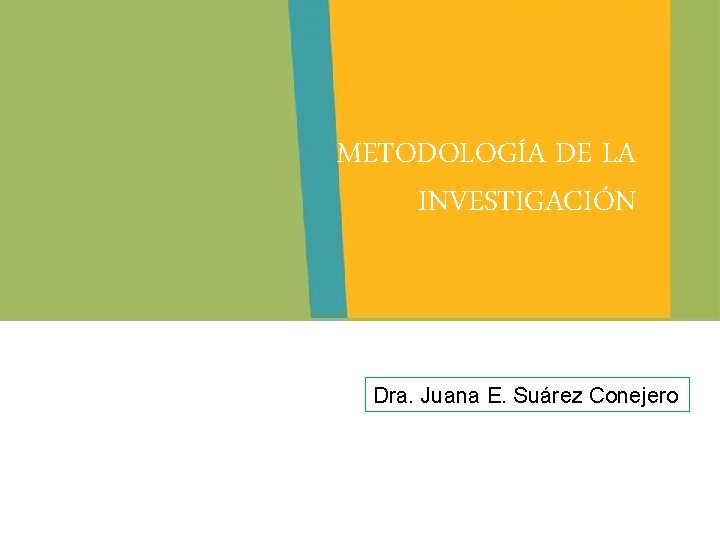 METODOLOGÍA DE LA INVESTIGACIÓN Dra. Juana E. Suárez Conejero 