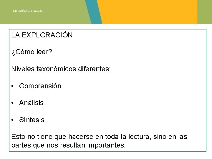 Metodología avanzada LA EXPLORACIÓN ¿Cómo leer? Niveles taxonómicos diferentes: • Comprensión • Análisis •