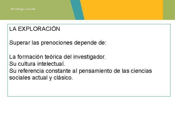 Metodología avanzada LA EXPLORACIÓN Superar las prenociones depende de: La formación teórica del investigador.